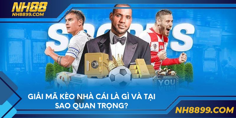 Giải mã kèo nhà cái là gì và tại sao quan trọng?