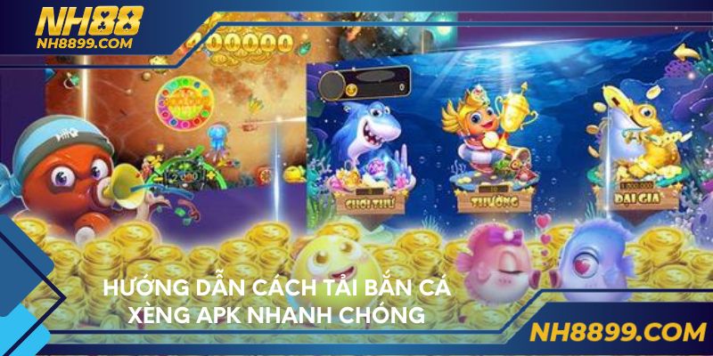 Hướng dẫn cách tải bắn cá xèng APK nhanh chóng