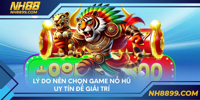 Lý do nên chọn game nổ hũ uy tín để giải trí