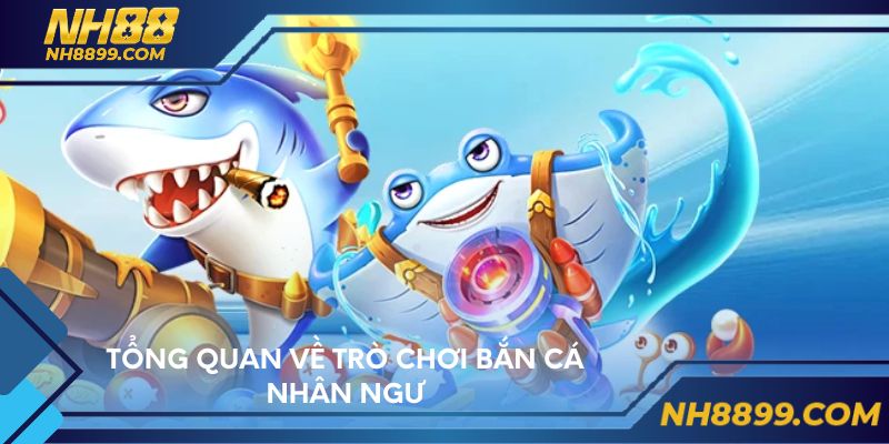 Tổng quan về trò chơi bắn cá Nhân Ngư