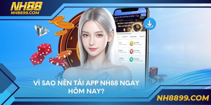 Vì sao nên tải app NH88 ngay hôm nay?